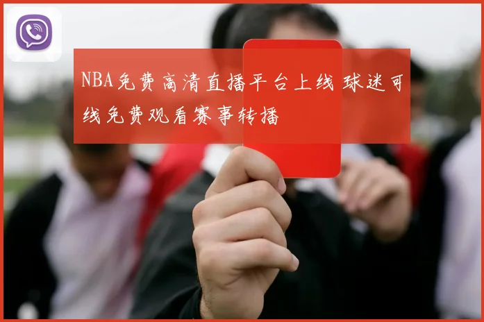 NBA免费高清直播平台上线 球迷可线免费观看赛事转播