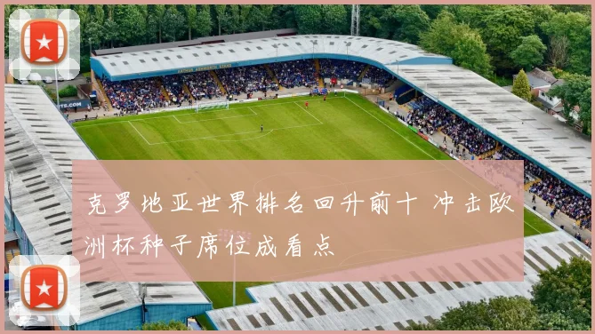 克罗地亚世界排名回升前十 冲击欧洲杯种子席位成看点