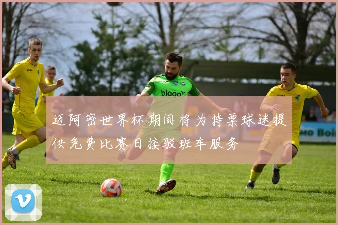 迈阿密世界杯期间将为持票球迷提供免费比赛日接驳班车服务