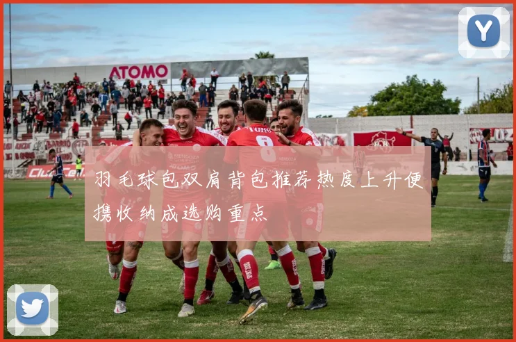 羽毛球包双肩背包推荐热度上升便携收纳成选购重点
