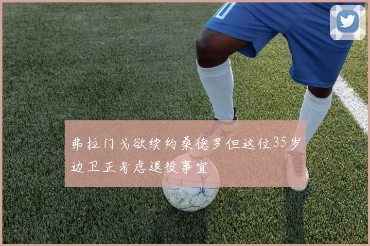 弗拉门戈欲续约桑德罗但这位35岁边卫正考虑退役事宜